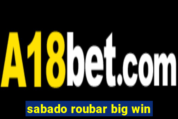 sabado roubar big win